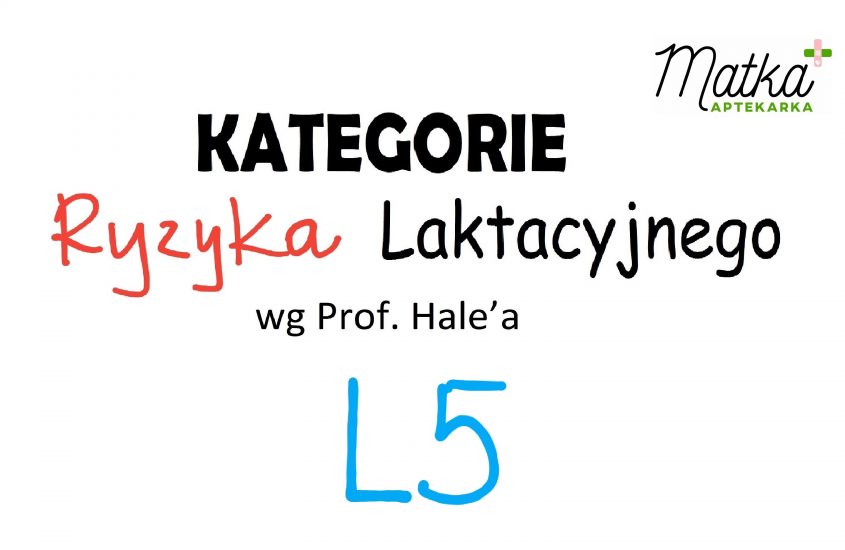 Kategorie Ryzyka Laktacyjnego wg Prof. Hale’a. Kategoria L5.