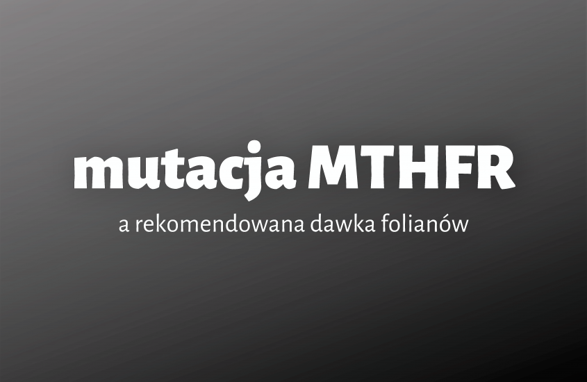 mutacja MTHFR a rekomendowana dawka folianów Matka Aptekarka